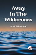 Away in the Wilderness (en Inglés)