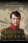 Killing Napoleon: The Plot to Blow up Bonaparte (en Inglés)