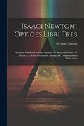Isaaci Newtoni Optices Libri Tres: Accedunt Ejusdem Lectiones Opticae, et Opuscula Omnia ad Lucem & Colores Pertinentia: Sumpta ex Transactionibus Philosopicis (en Inglés)