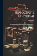 Hippocratis Aphorismi: Ex Gulielmi Plantii Interpretatione et Ioannis Lygaei. (en Inglés)