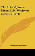 the life of james dixon, d.d., wesleyan minister (1874) (en Inglés)