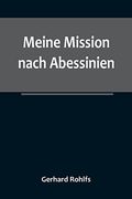 Meine Mission nach Abessinien; Auf Befehl Sr. Maj. des Deutschen Kaisers im Winter 1880/81 unternommen (en Alemán)