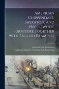 American Chippendale, Sheraton, and Hepplewhite Furniture Together With English Examples (en Inglés)