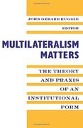 Multilateralism Matters: The Theory and Praxis of an Institutional Form 