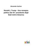 Donald J. Trump - Una rassegna politica del 45° presidente degli Stati Uniti d'America (en Italiano)