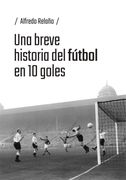 Una Breve Historia del Futbol en 10 Goles
