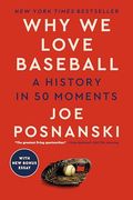 Why we Love Baseball: A History in 50 Moments