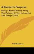 a painter's progress: being a partial survey along the pathway of art in america and europe (1910)