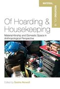 Of Hoarding and Housekeeping: Material Kinship and Domestic Space in Anthropological Perspective (Material Mediations: People and Things in a World of Movement, 13) (en Inglés)