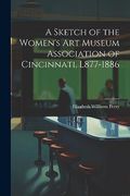 A Sketch of the Women's art Museum Association of Cincinnati, L877-1886 (en Inglés)
