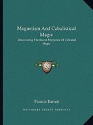magnetism and cabalistical magic: discovering the secret mysteries of celestial magic (en Inglés)
