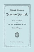 Richard Wagner's Lebens-Bericht. Deutsche Original-Ausgabe Von the Work and Mission of My Life by Richard Wagner. Facsimile of 1884 Edition, in German (German Edition)