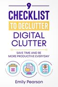 9 Checklist To Declutter Digital Clutter: Save Time and Be More Productive Everyday (en Inglés)