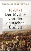 1870/71: Der Mythos von der Deutschen Einheit Bendikowski, Tillmann (en Alemán)