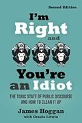 I'm Right and You're an Idiot - 2nd Edition: The Toxic State of Public Discourse and how to Clean it up 