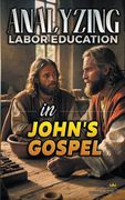 Analyzing Labor Education in John's Gospel (en Inglés)