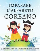 Imparare l'alfabeto coreano, un quaderno di esercizi di scrittura: Perfeziona le tue abilità calligrafiche e impara il sistema di scrittura hangŭ (en Italiano)