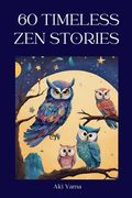 60 Timeless Zen Stories: A relaxing journey towards positive thoughts and true mindfulness (en Inglés)