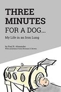 Three Minutes for a Dog: My Life in an Iron Lung (en Inglés)