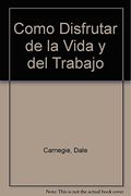 Como Disfrutar de la Vida y del Trabajo