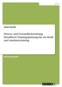 Fitness- und Gesundheitstraining. Detaillierte Trainingsplanung für ein Kraft- und Ausdauertraining (en Alemán)