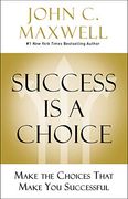 Success is a Choice: Make the Choices That Make you Successful (en Inglés)