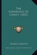 the sufferings of christ (1852) (en Inglés)
