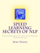 Speed Learning Secrets of NLP: How To Learn More, Easily By Using All Of Your Brain