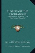 florestane the troubadour: a mediaeval romance of southern france