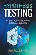 Hypothesis Testing: An Intuitive Guide for Making Data Driven Decisions (en Inglés)
