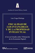La Fiscalidad de los Intangibles y de la Propiedad Intelectual (Con un Estudio Sobre la Tributación de la Economía Digital)