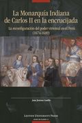 La Monarquía Indiana de Carlos II En La Encrujiada: La Reconfiguración del Poder Virreinal En El Perú (1674-1689)