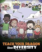 Teach Your Dragon About Diversity: Train Your Dragon to Respect Diversity. A Cute Children Story to Teach Kids About Diversity and Differences. 25 (my Dragon Books) 