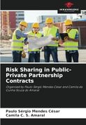 Risk Sharing in Public-Private Partnership Contracts: Organised by Paulo Sérgio Mendes César and Camila da Cunha Souza do Amaral