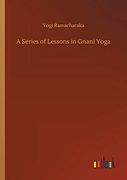 A Series of Lessons in Gnani Yoga