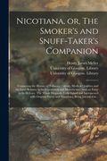 Nicotiana, or, The Smoker's and Snuff-taker's Companion [electronic Resource]: Containing the History of Tobacco; Culture, Medical Qualities and the L (en Inglés)