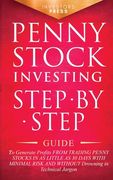 Penny Stock Investing: Step-by-Step Guide to Generate Profits from Trading Penny Stocks in as Little as 30 Days with Minimal Risk and Without (en Inglés)