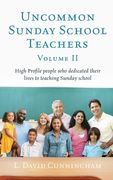 Uncommon Sunday School Teachers, Volume II: High Profile people who dedicated their lives to teaching Sunday school (en Inglés)