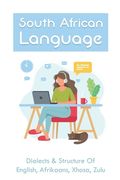 South African Language: Dialects & Structure Of English, Afrikaans, Xhosa, Zulu: African Language Instruction