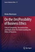 On the (Im)Possibility of Business Ethics: Critical Complexity, Deconstruction, and Implications for Understanding the Ethics of Business (Issues in Business Ethics)