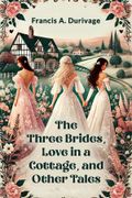 The Three Brides, Love in a Cottage, and Other Tales (en Inglés)