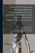 Defence of William Bourke Kirwan, Condemned for the Alleged Murder of His Wife, and Now a Convict in Spike-Island (en Inglés)