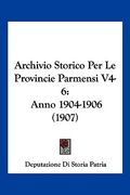 Archivio Storico Per Le Provincie Parmensi V4-6: Anno 1904-1906 (1907) (en Italiano)
