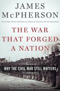 The War That Forged a Nation: Why the Civil War Still Matters (en Inglés)