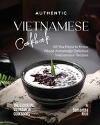 Authentic Vietnamese Cookbook: All You Need to Know About Amazingly Delicious Vietnamese Recipes (en Inglés)