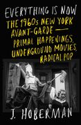Everything Is Now: The 1960s New York Avant-Garde—Primal Happenings, Underground Movies, Radical Pop (en Inglés)