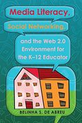 media literacy, social networking, and the web 2.0 environment for the k-12 educator