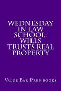Wednesday In Law School: Wills Trusts Real Property: Exam preparation book for exam takers. (en Inglés)