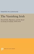 The Vanishing Irish: Households, Migration, and the Rural Economy in Ireland, 1850-1914 (The Princeton Economic History of the Western World) (en Inglés)