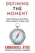 Defining the Moment: Decisions & Actions That Impact Your Life (en Inglés)